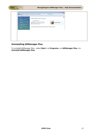 ManageEngine ADManager Plus :: Help Documentation




Uninstalling ADManager Plus

To uninstall ADManager Plus , select Start --> Programs --> ADManager Plus -->
Uninstall ADManager Plus.




                                 ZOHO Corp.                                      17
 