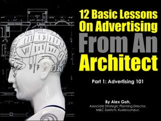 Part 1 of 4
By Alex Goh,
Associate Strategic Planning Director,
M&C Saatchi, Kuala Lumpur.
12 Lessons
On Advertising 101
From an Architect
Image credit: Getty Images
 