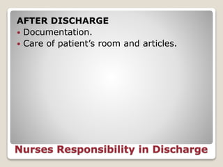 Nurses Responsibility in Discharge
AFTER DISCHARGE
 Documentation.
 Care of patient’s room and articles.
 