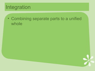 Integration Combining separate parts to a unified whole 