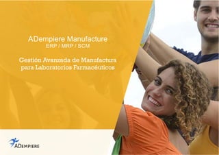 ADempiere Manufacture
ERP / MRP / SCM
Gestión Avanzada de Manufactura
para Laboratorios Farmacéuticos
 