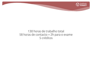 130 horas de trabalho total
58 horas de contacto + 2h para o exame
              5 créditos
 