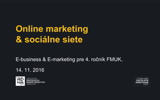Online marketing
& sociálne siete
E-business & E-marketing pre 4. ročník FMUK,
14. 11. 2016
 