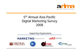5th Annual Asia-Pacific
Digital Marketing Survey
          2008

     Supporting Organisations
 