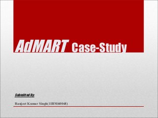 AdMART
Submitted By:
Ranjeet Kumar Singh(11BM60068)

Case-Study

 