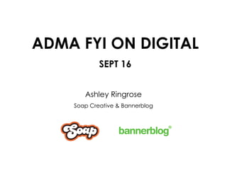 ADMA FYI ON DIGITAL SEPT 16 Ashley Ringrose Soap Creative & Bannerblog 