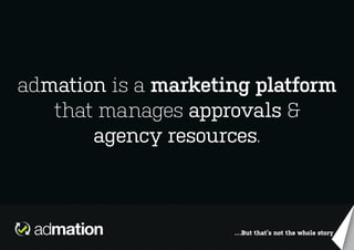 admation is a marketing platform
that manages approvals &
agency resources.

…But that’s not the whole story

 