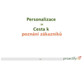 Personalizace
        =
     Cesta k
poznání zákazníků




       14
 