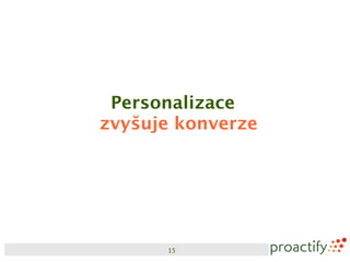 Personalizace
zvyšuje konverze




      15
 
