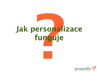 ?
Jak personalizace
     funguje
 