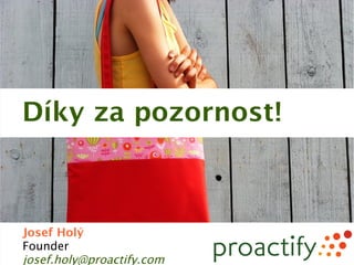 Díky za pozornost!



Josef Holý
Founder
josef.holy@proactify.com
 