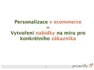 Personalizace v ecommerce
              =
Vytvoření nabídky na míru pro
    konkrétního zákazníka




             4
 