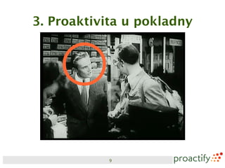 3. Proaktivita u pokladny




           9
 