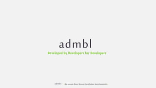 admbl •Bu sunum Onur Nesvat tarafindan hazirlanmistir•
admblDeveloped by Developers for Developers
 