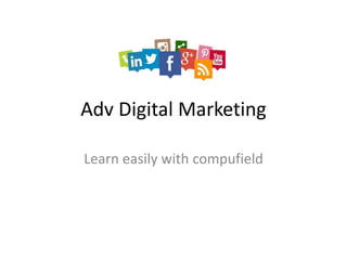 Adv Digital Marketing
Learn easily with compufield
 