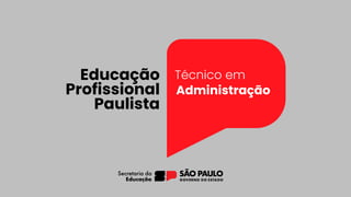 Educação
Profissional
Paulista
Técnico em
Administração
 