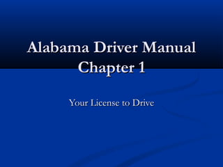 Alabama Driver ManualAlabama Driver Manual
Chapter 1Chapter 1
Your License to DriveYour License to Drive
 