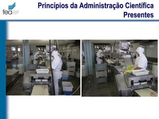 30
Princípios da Administração Científica
Presentes
 