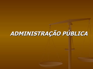ADMINISTRAÇÃO PÚBLICA 