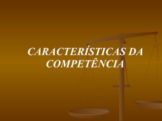 CARACTERÍSTICAS DA COMPETÊNCIA 
