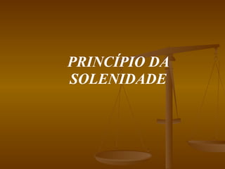 PRINCÍPIO DA SOLENIDADE 
