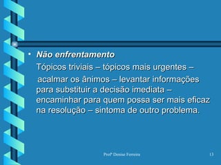 Não enfrentamento Tópicos triviais – tópicos mais urgentes –  acalmar os ânimos – levantar informações para substituir a decisão imediata – encaminhar para quem possa ser mais eficaz na resolução – sintoma de outro problema. 