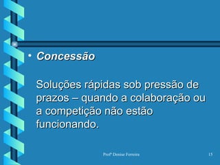Concessão  Soluções rápidas sob pressão de prazos – quando a colaboração ou a competição não estão funcionando. 