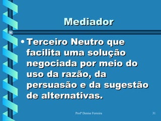 Mediador Terceiro Neutro que facilita uma solução negociada por meio do uso da razão, da persuasão e da sugestão de alternativas. 