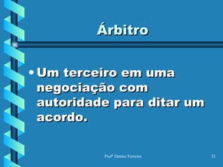 Árbitro Um terceiro em uma negociação com autoridade para ditar um acordo. 