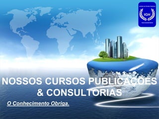 LOGO




NOSSOS CURSOS PUBLICAÇÕES
     & CONSULTORIAS
O Conhecimento Obriga.
 