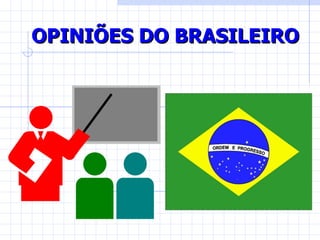 OPINIÕES DO BRASILEIRO 