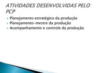    Planejamento estratégico da produção
   Planejamento-mestre da produção
   Acompanhamento e controle da produção
 