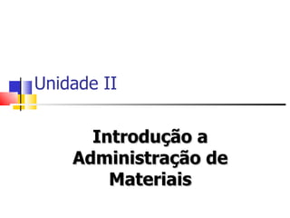 Unidade II


      Introdução a
    Administração de
        Materiais
 