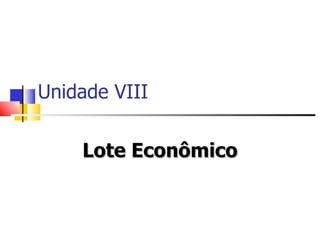 Unidade VIII


    Lote Econômico
 