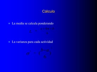 Cálculo
 La media se calcula ponderando
 La varianza para cada actividad
6
4 bma
te


)
6
(
2
2 ab
 