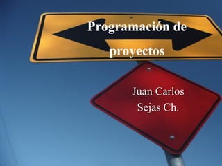 Juan Carlos
Sejas Ch.
Programación de
proyectos
 