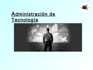 Administración de
Tecnología
 