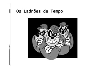 Os Ladrões de Tempo
 