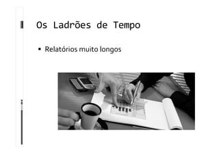 Os Ladrões de Tempo
 Relatórios muito longos
 