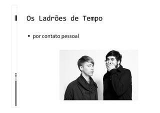Os Ladrões de Tempo
 por contato pessoal
 