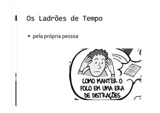 Os Ladrões de Tempo
 pela própria pessoa
 