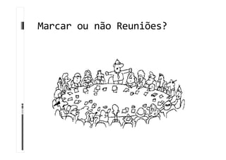 Marcar ou não Reuniões?
 