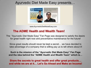 Ayurvedic Diet Made Easy presents…




The ADME Health and Wealth Team!




     Our Mantra…1.5 and Thrive!
 