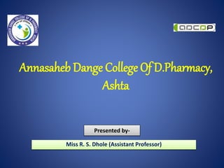 Annasaheb Dange College Of D.Pharmacy,
Ashta
Presented by-
Miss R. S. Dhole (Assistant Professor)
 