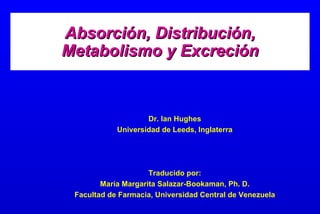 Absorción, Distribución, Metabolismo y Excreción ,[object Object],[object Object],[object Object],[object Object],[object Object]