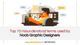 fonts Typefaces
Tints
Tones
Top 10 misunderstood terms used by
Noob Graphic Designers
www.admecindia.co.in | 9811818122
 