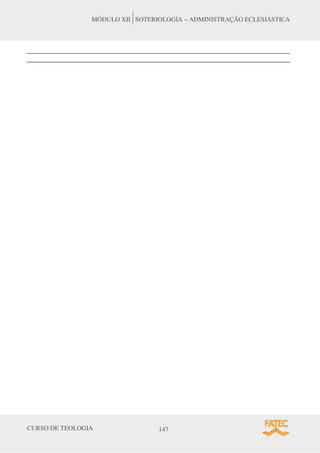CURSO DE TEOLOGIA 147
MÓDULO XII SOTERIOLOGIA – ADMINISTRAÇÃO ECLESIÁSTICA
______________________________________________________________________
______________________________________________________________________
 