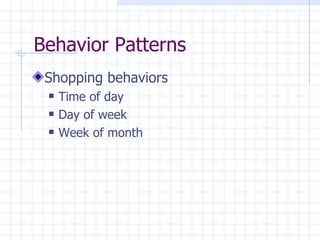 Behavior Patterns
 Shopping behaviors
    Time of day
    Day of week
    Week of month
 