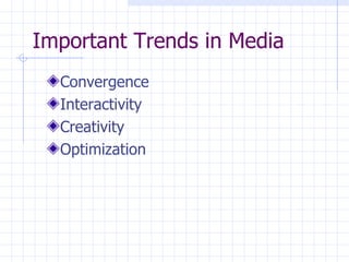 Important Trends in Media
  Convergence
  Interactivity
  Creativity
  Optimization
 