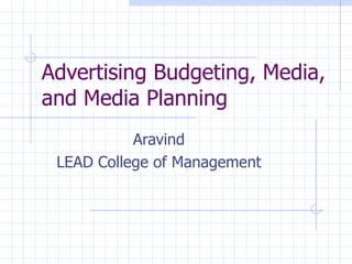 Advertising Budgeting, Media,
and Media Planning
           Aravind
 LEAD College of Management
 